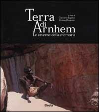 Terra di Arnhem. Le caverne della memoria - George Chaloupka,Viviano Domenici,Lucia Simion - 3