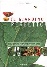 Il giardino perfetto. Guida pratica alla soluzione di ogni problema - Pippa Greenwood - copertina