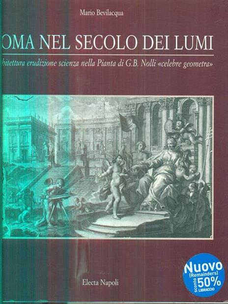 Roma nel secolo dei lumi. Architettura, erudizione, scienza nella pianta di G. B. Nolli «Celebre geometra» - M. Bevilacqua - 4