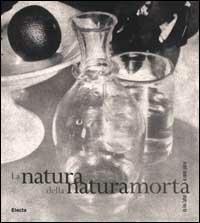 La natura della natura morta. Da Fox Talbot ai nostri giorni. Ediz. illustrata - copertina