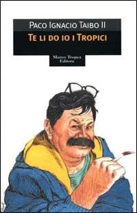 Te li do io i Tropici - Paco Ignacio II Taibo - copertina