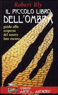 Il piccolo libro dell'ombra. Guida alla scoperta del nostro lato oscuro - Robert Bly - copertina