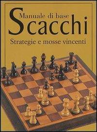 Scacchi. Manuale di base. Strategie e mosse vincenti - copertina