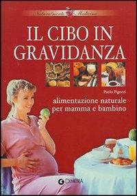 Il cibo in gravidanza. Alimentazione naturale per mamma e bambino - Paolo Pigozzi - copertina