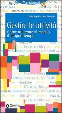 Gestire le attività. Come utilizzare al meglio il proprio tempo - Paolo Boschi,Lucia Sprugnoli - copertina