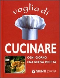 Voglia di cucinare. Ogni giorno una nuova ricetta - Libro - Demetra -  Delicatezze