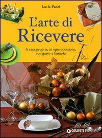 L' arte di ricevere. A casa propria, in ogni occasione, con gusto e fantasia - Lucia Pazzi - 2