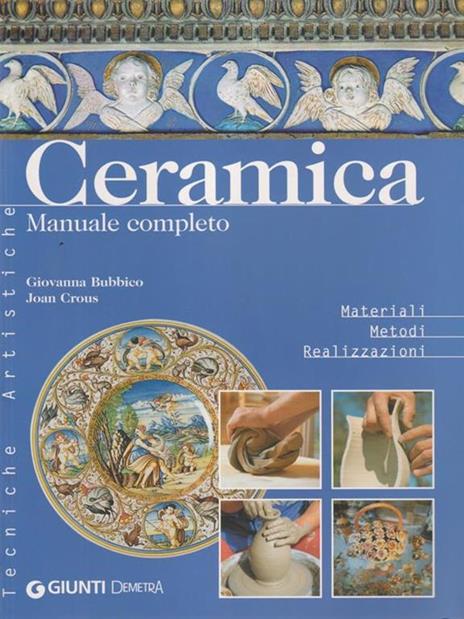 Ceramica. Manuale completo - Giovanna Bubbico,Joan Crous - 2