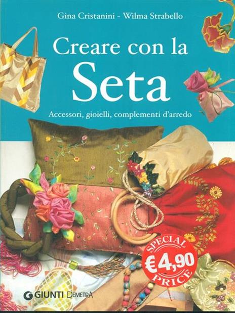 Creare con la seta. Accessori, gioielli, complementi d'arredo - Gina Di Fidio Cristanini,Wilma Strabello Bellini - 4