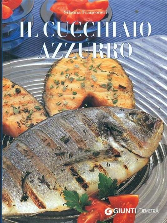 Il cucchiaio azzurro. Oltre 800 ricette di mare e d'acqua dolce - Silvana Franconeri - 2