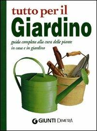 Tutto per il giardino. Guida completa alla cura delle piante in casa e in giardino - copertina