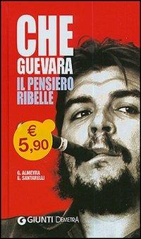 Che Guevara. Il pensiero ribelle - Guillermo Almeyra,Enzo Santarelli - 2