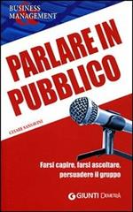 Parlare in pubblico. Farsi capire, farsi ascoltare, persuadere il gruppo