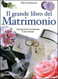 Il grande libro dei matrimoni. I preparativi, la cerimonia, il ricevimento. Ediz. illustrata - Mara Antonaccio - copertina