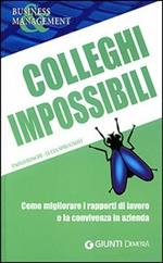 Colleghi impossibili. Come migliorare i rapporti di lavoro e la convivenza in azienda