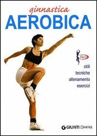 Ginnastica aerobica. Ediz. illustrata - Luigi Ceragioli - copertina