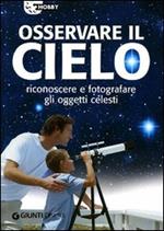 Osservare il cielo. Manuale di astronomia pratica. Ediz. illustrata