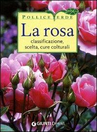 La rosa. Classificazione, cure colturali, scelta. Ediz. illustrata - copertina