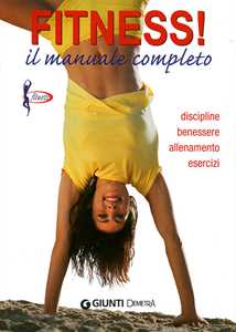 Libro Fitness. Il manuale completo. Discipline, benessere, allenamento, esercizi 