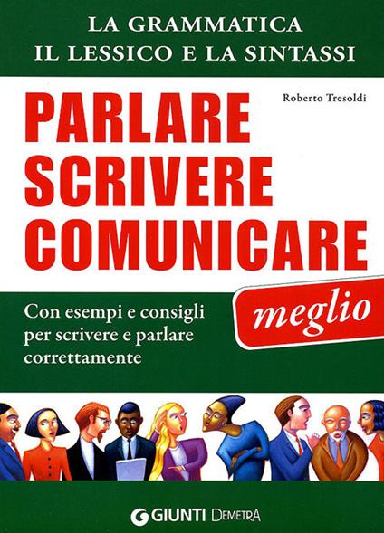 Parlare scrivere comunicare meglio. La grammatica, il lessico e la sintassi. Con esempi e consigli per scrivere e parlare correttamente - Roberto Tresoldi - copertina