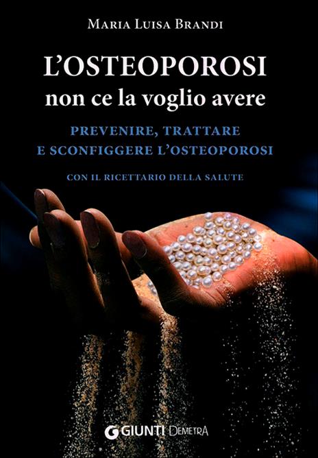 L'osteoporosi non ce la voglio avere. Prevenire, trattare e sconfiggere l'osteoporosi. Con il ricettario della salute - Maria Luisa Brandi - 6