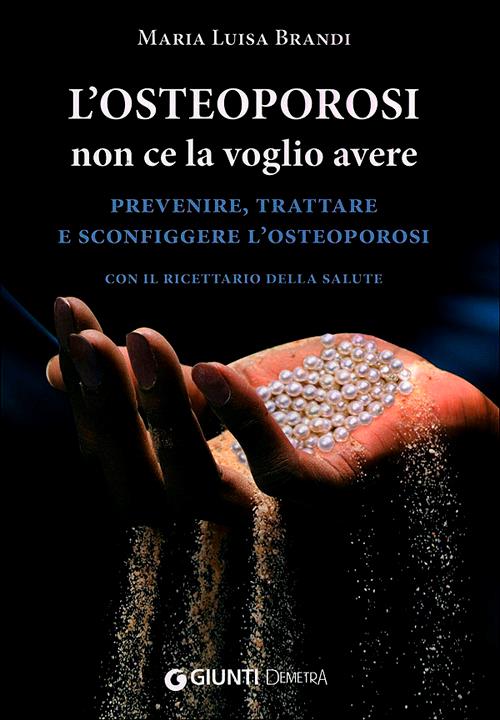 L'osteoporosi non ce la voglio avere. Prevenire, trattare e sconfiggere l'osteoporosi. Con il ricettario della salute - Maria Luisa Brandi - 6