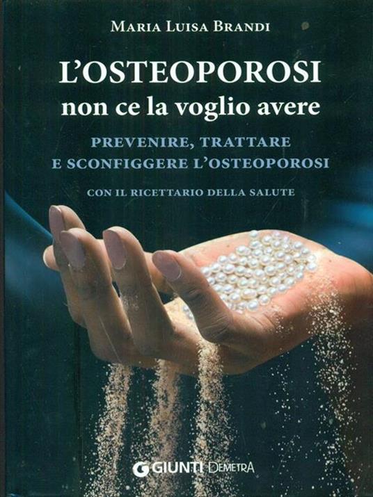 L'osteoporosi non ce la voglio avere. Prevenire, trattare e sconfiggere l'osteoporosi. Con il ricettario della salute - Maria Luisa Brandi - 4