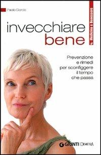 Invecchiare bene. Prevenzione e rimedi per sconfiggere il tempo che passa - Paolo Giordo - copertina