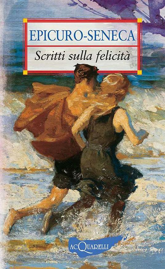 Scritti sulla felicità - Epicuro,Lucio Anneo Seneca,Angela Cerinotti,Giovanni Giolo - ebook