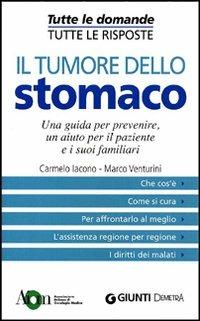 Il tumore dello stomaco. Una guida per prevenire, un aiuto per il paziente e i suoi familiari - Carmelo Iacono,Marco Venturini - copertina