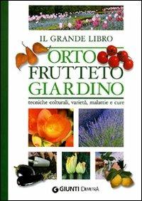 Il grande libro. Orto, frutteto, giardino. Tecniche colturali, varietà, malattie e cure - copertina