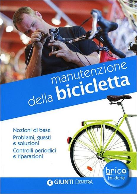 Manutenzione della bicicletta. Nozioni di base. Problemi, guasti e soluzioni. Controlli periodici e riparazioni - copertina