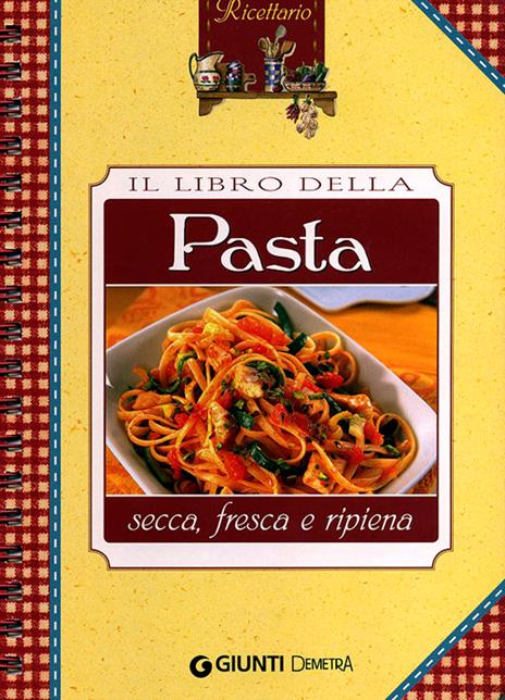 Il libro della pasta. Secca, fresca e ripiena - copertina