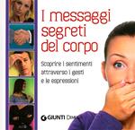 Il linguaggio segreto del corpo. Scoprire i sentimenti attraverso i gesti e le espressioni