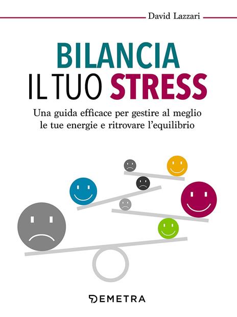 Bilancia il tuo stress. Una guida efficace per gestire al meglio le tue energie e ritrovare l'equilibrio - David Lazzari - copertina