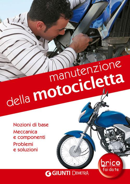 Manutenzione della motocicletta. Nozioni di base, meccanica e componenti,  problemi e soluzioni - Otto Grizzi - Rocco Succi - - Libro - Demetra -  Brico. Manuali pratici | IBS