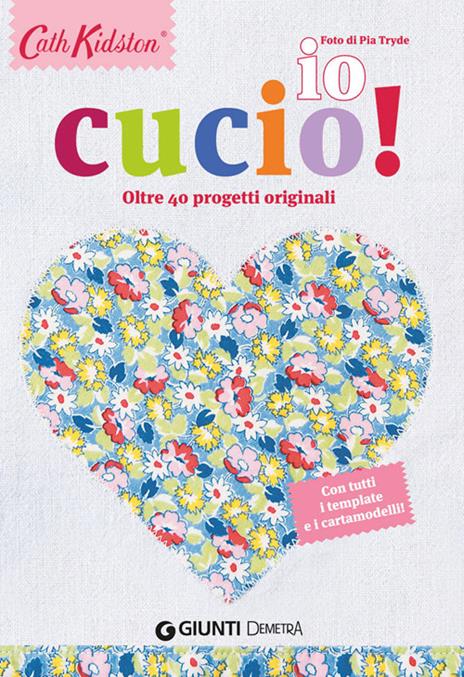 Io cucio! Oltre 40 progetti originali. Con tutti i template e i cartamodelli! - Cath Kidston - copertina