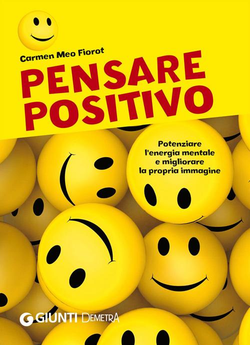 Pensare positivo. Potenziare l'energia mentale e migliorare la propria immagine - Carmen Meo Fiorot - copertina