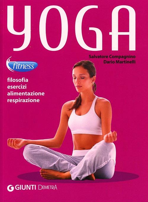 Yoga. Filosofia, esercizi, alimentazione, respirazione - Salvatore Compagnino,Dario Martinelli - copertina