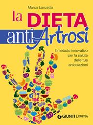 Dieta anti artrosi. Il metodo innovativo per la salute delle tue articolazioni