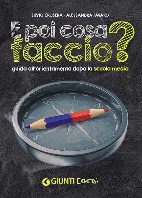 E poi cosa faccio? Guida all'orientamento dopo la scuola media - Silvio Crosera,Alessandra Favaro - copertina