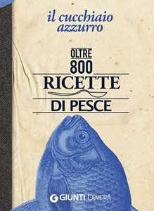 Image of Il cucchiaio azzurro. Oltre 800 ricette di pesce