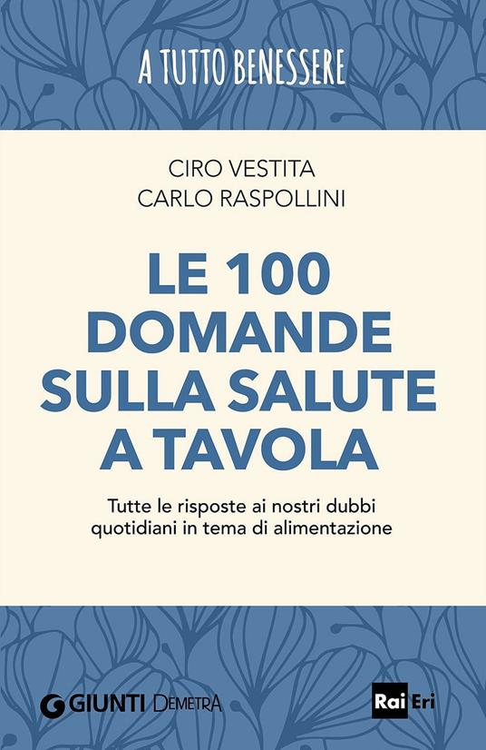 Le 100 domande sulla salute a tavola. Tutte le risposte ai nostri dubbi quotidiani in tema di alimentazione - Ciro Vestita,Carlo Raspollini - copertina