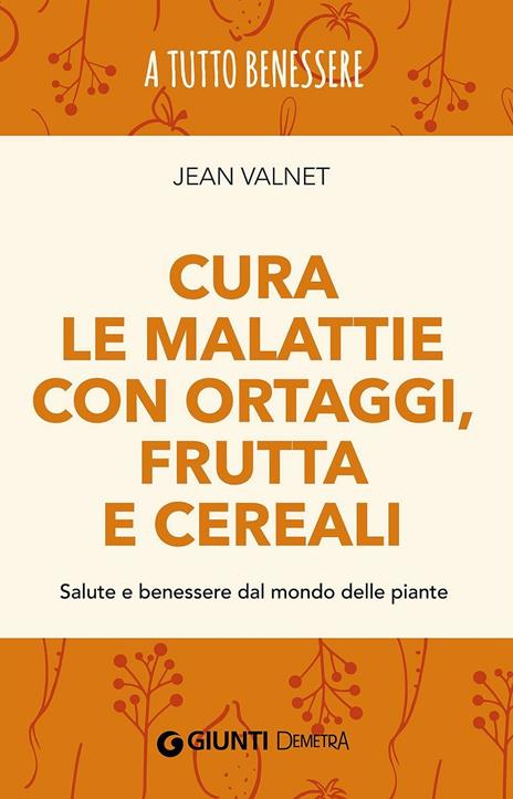 Cura le malattie con ortaggi, frutta e cereali. Salute e benessere dal  mondo delle piante - Jean Valnet - Libro - Demetra - A tutto benessere | IBS