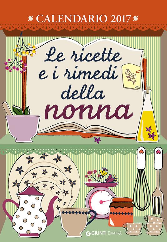 Le ricette e i rimedi della nonna. Calendario 2017 - copertina