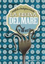 La cucina del mare. Semplicità e tradizione in tavola. Oltre 400 ricette