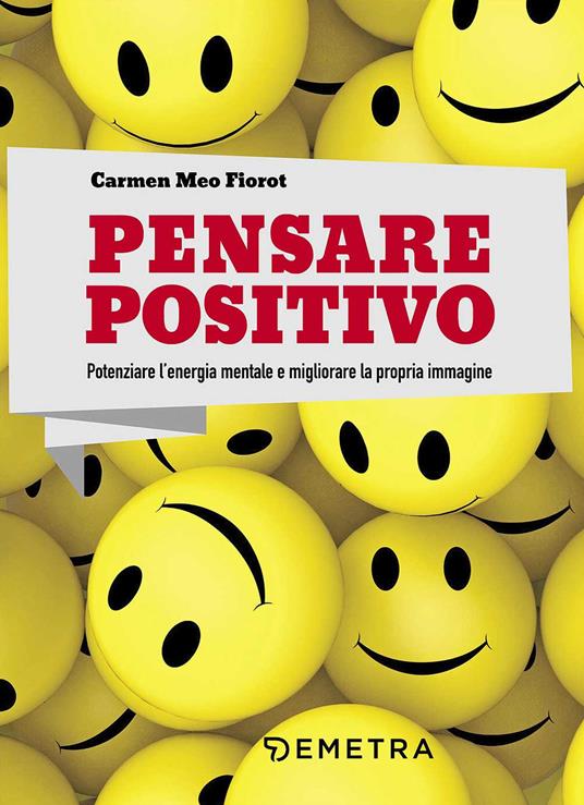 Pensare positivo. Potenziare l'energia mentale e migliorare la propria immagine - Carmen Meo Fiorot - copertina