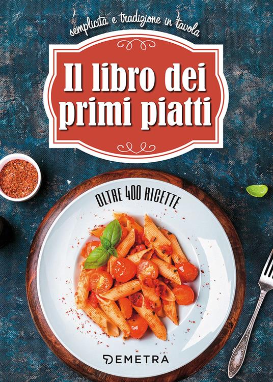 Il libro dei primi piatti. Semplicità e tradizione in tavola - copertina