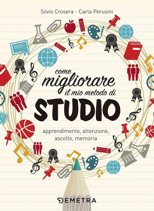 Come migliorare il mio metodo di studio. Apprendimento, attenzione, ascolto, memoria - Silvio Crosera,Carla Perusini - copertina