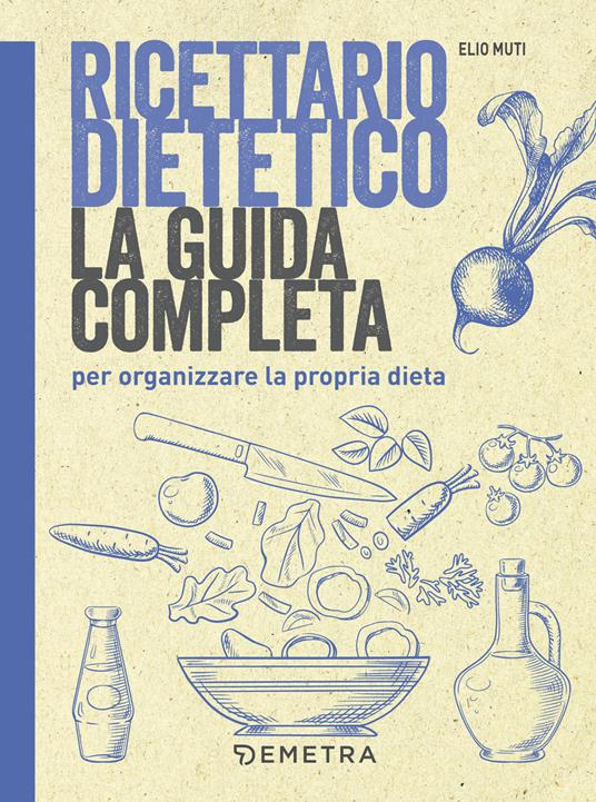 Ricettario dietetico. La guida completa per organizzare la propria dieta - Elio Muti - copertina